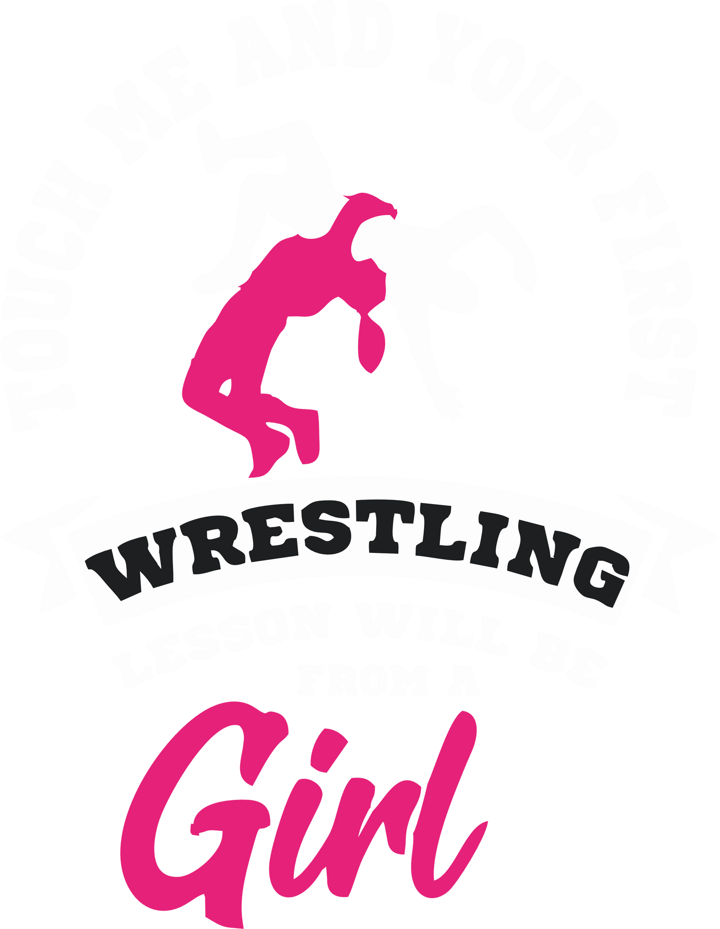 Touch me and first wrestling lesson will be from a girl!.